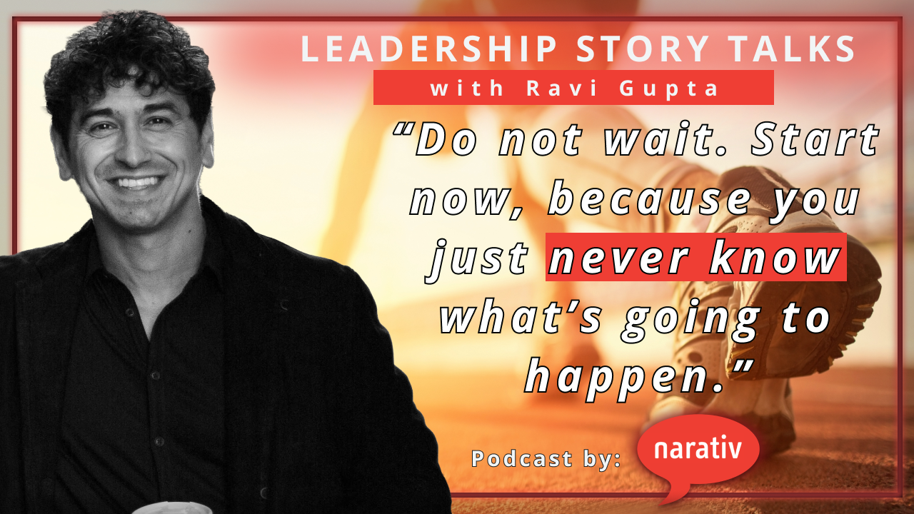 The Invisible List with Ravi Gupta 1 Man smiling next to a quote on a podcast graphic: “Do not wait. Start now, because you just never know what’s going to happen.” Leadership Story Talks with Ravi Gupta by Narativ.